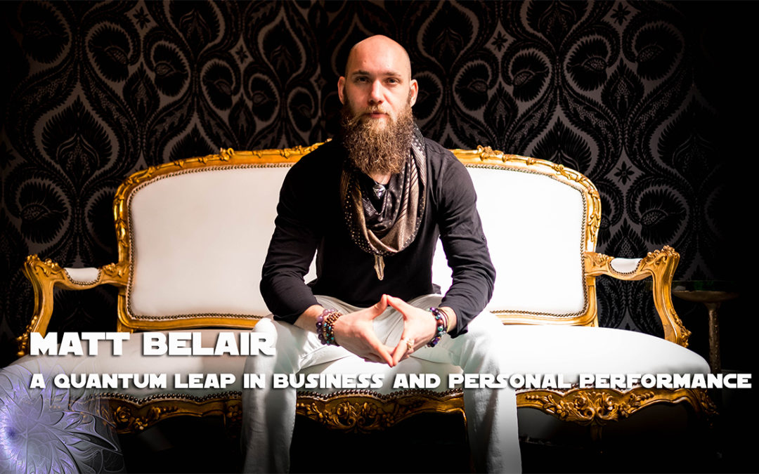 A Quantum Leap in Business and Personal Performance with Matt Belair