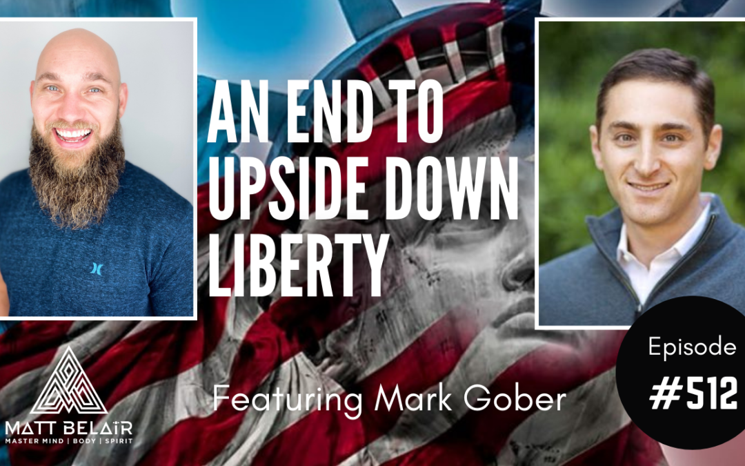 #512 | Mark Gober: An End to Upside Down Liberty