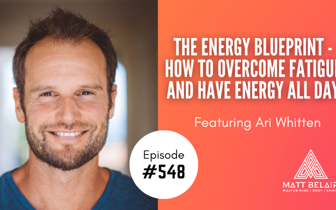 Ari Whitten: The Energy Blueprint – How to Overcome Fatigue and Have Energy All Day