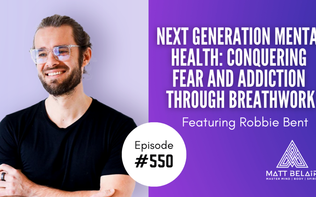 Robbie Bent – Next Generation Mental Health: Conquering Fear and Addiction Through Breathwork