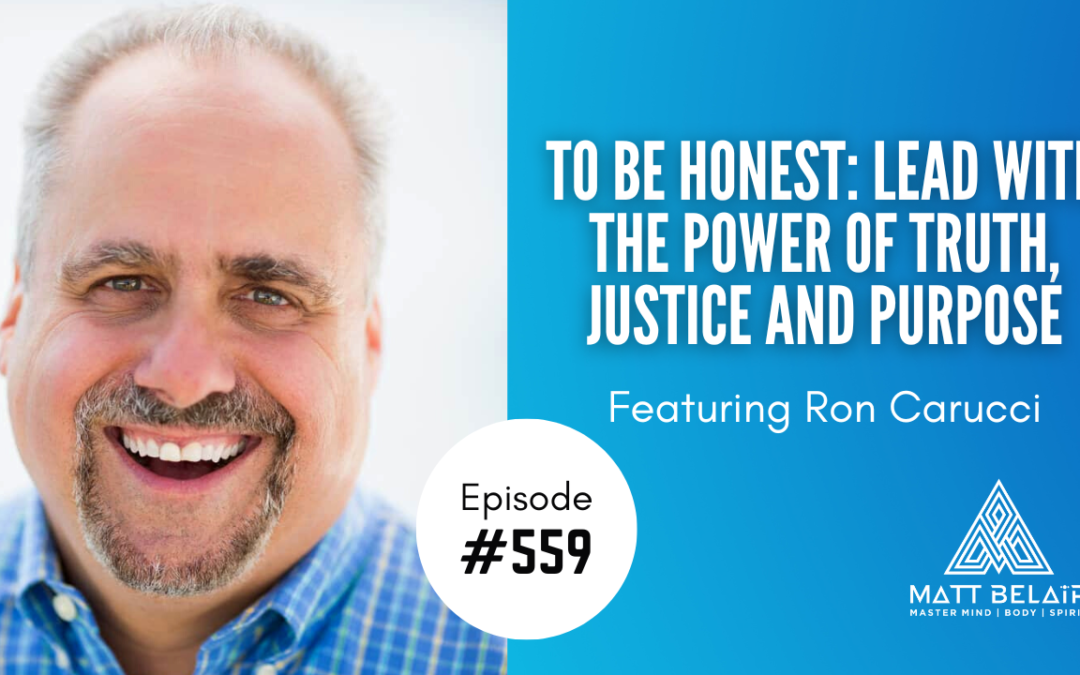 Ron Carucci: To Be Honest: Lead with the Power of Truth, Justice and Purpose