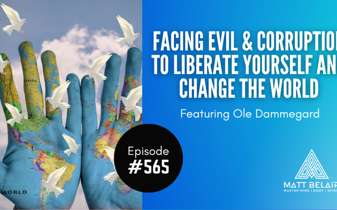 #565 | Ole Dammegard: Facing Evil & Corruption to Liberate Yourself and Change the World