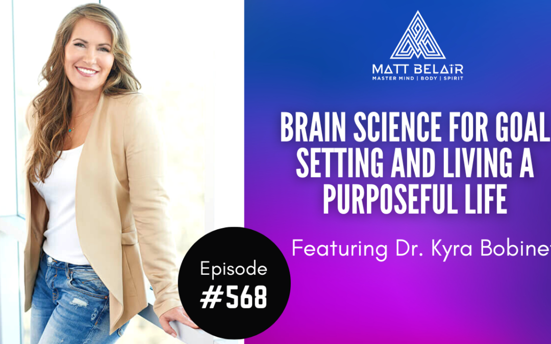 Dr. Kyra Bobinet: Brain Science for Goal Setting and Living a Purposeful Life