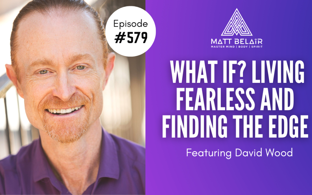 David Wood: What if? Living Fearless and Finding the Edge