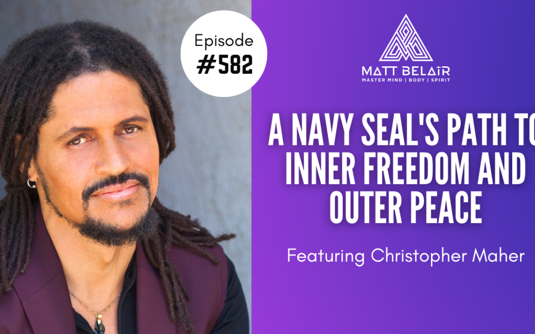 Christopher Maher: A Navy SEAL’s Path to Inner Freedom and Outer Peace
