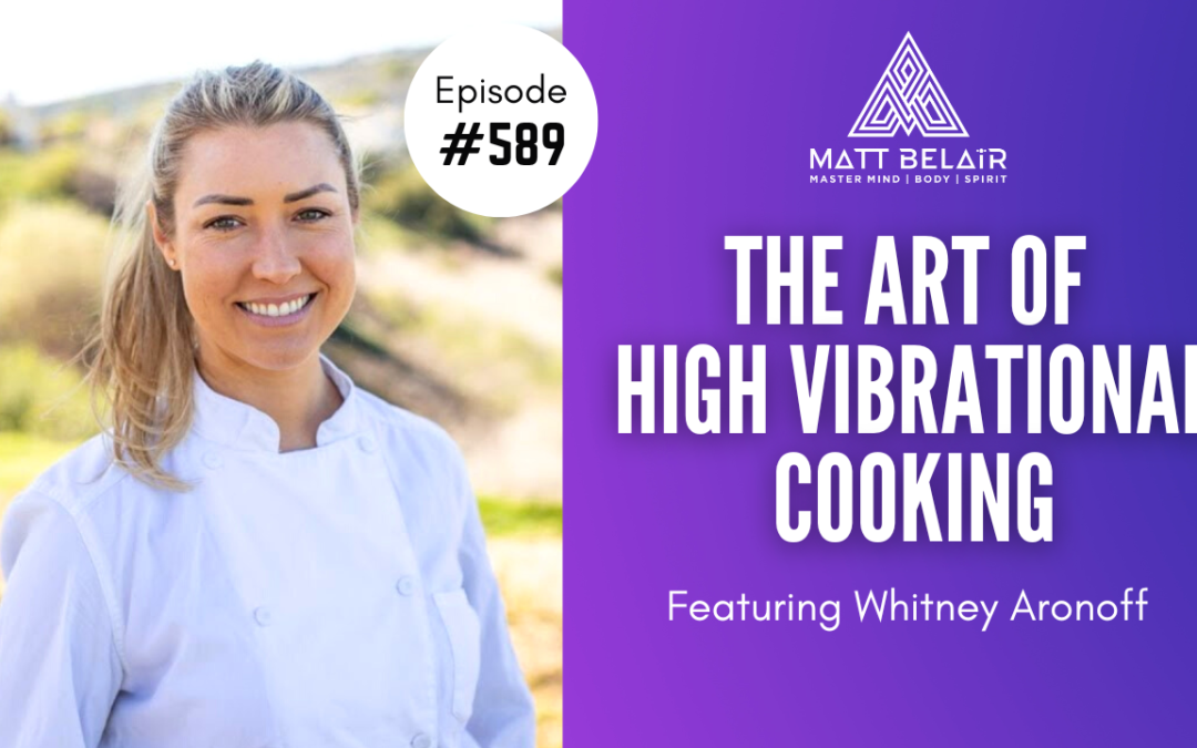 Chef Whitney Aranoff: The Art of High Vibrational Cooking & The Courage to Follow Your Dreams