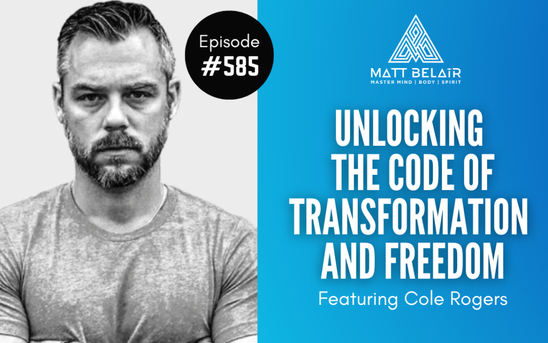 Cole Rogers: Unlocking the Code of Transformation and Freedom