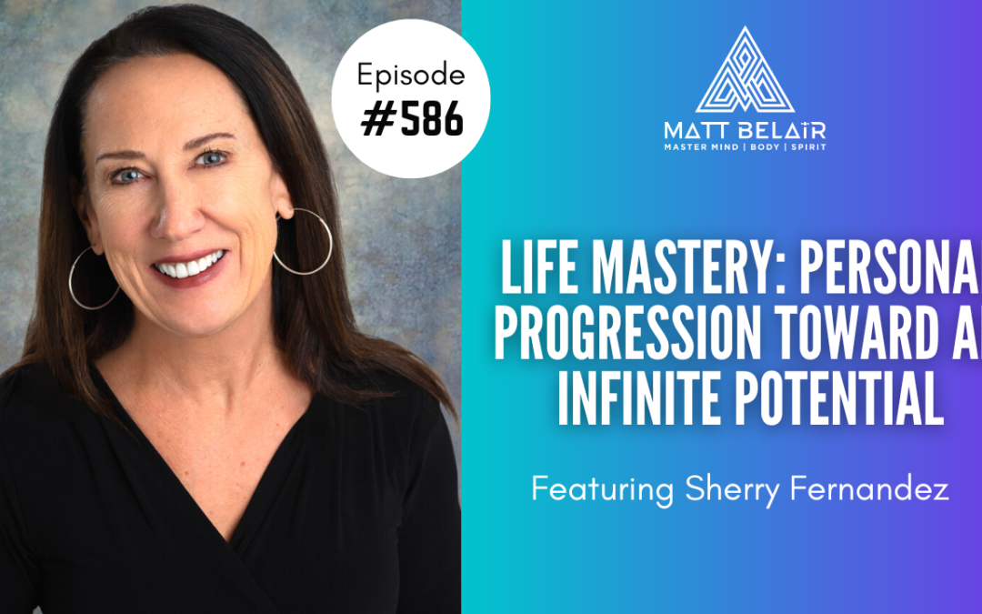 Sherry Fernandez | Life Mastery: Personal Progression Toward an Infinite Potential