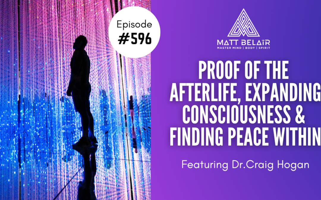 Craig Hogan: Proof of the Afterlife, Expanding Consciousness & Finding Peace Within